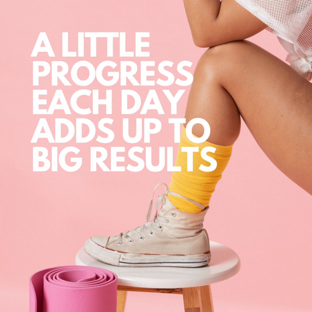 a little progress each day adds up to big results